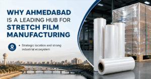 Why Ahmedabad Is a Leading Hub for Stretch Film Manufacturing in India