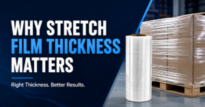 Why Stretch Film Thickness Matters